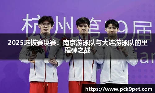 2025选拔赛决赛：南京游泳队与大连游泳队的里程碑之战